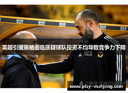 英超引援策略面临质疑球队投资不均导致竞争力下降