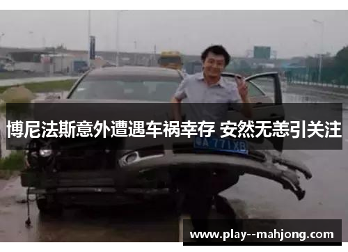 博尼法斯意外遭遇车祸幸存 安然无恙引关注