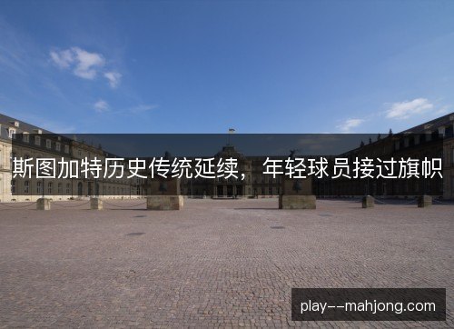 斯图加特历史传统延续，年轻球员接过旗帜